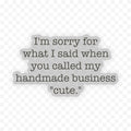 Sorry Sticker ... called my business "cute." de binkwaffle