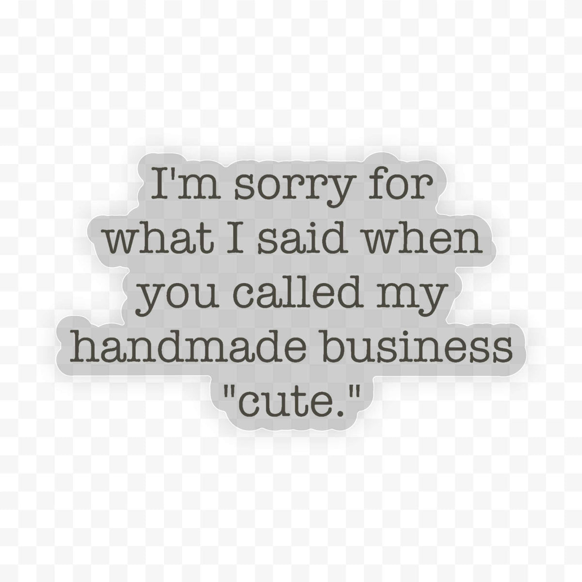 Sorry Sticker ... called my business "cute." de binkwaffle