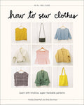 How to Sew Clothes: Learn with Intuitive, Super-Hackable by Abrams