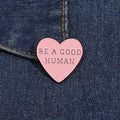 Heart Shaped, "Be A Good Human" Heart Pin , Personalize DIY by Magnifique Hearts